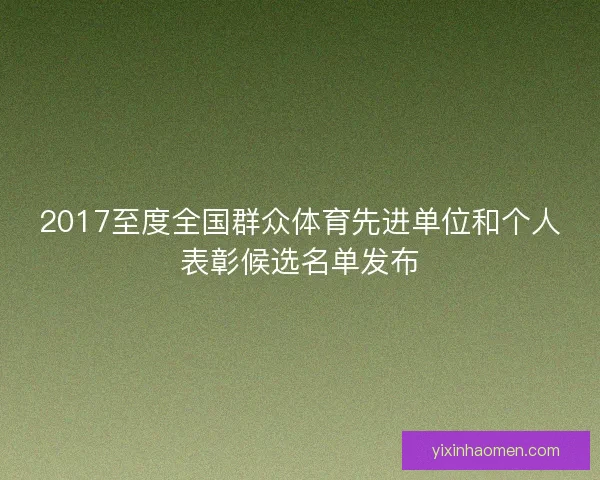 2017至度全国群众体育先进单位和个人表彰候选名单发布