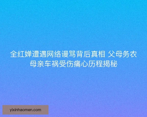 全红婵遭遇网络谩骂背后真相 父母务农母亲车祸受伤痛心历程揭秘 全红婵遭遇网络谩骂背后真相 父母务农母亲车祸受伤痛心历程揭秘